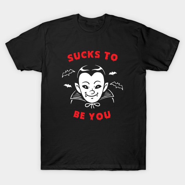 Sucks To Be You Vampire T-Shirt by dumbshirts